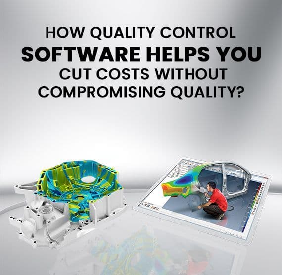 How Quality Control Software Helps You Cut Costs Without Compromising Quality?