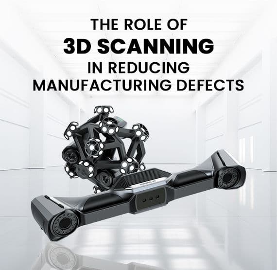 The Role of 3D Scanning in Reducing Manufacturing Defects