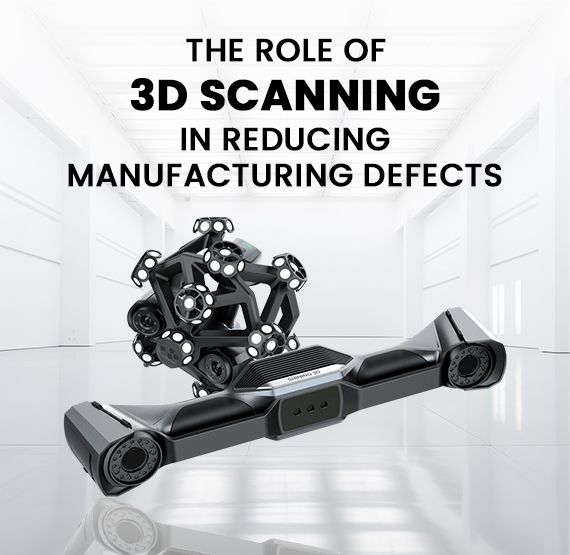 The Role of 3D Scanning in Reducing Manufacturing Defects